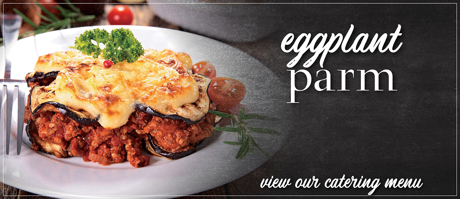 Eggplant parm. View our catering menu.